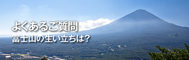 富士山の生い立ちは？